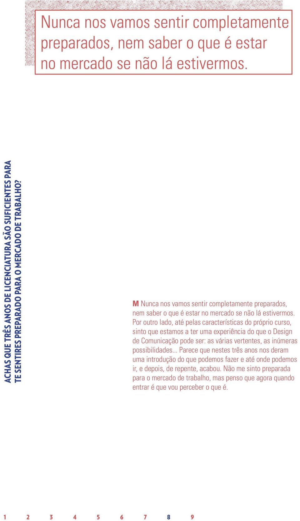 M  Por outro lado, até pelas características do próprio curso, sinto que estamos a ter uma experiência do que o Design de Comunicação pode ser: as várias vertentes, as inúmeras