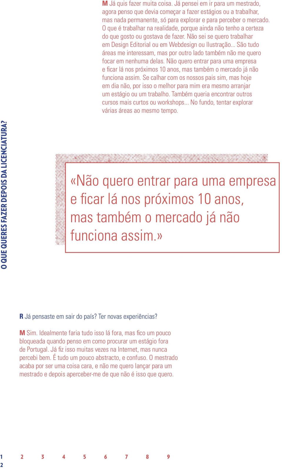 .. São tudo áreas me interessam, mas por outro lado também não me quero focar em nenhuma delas.