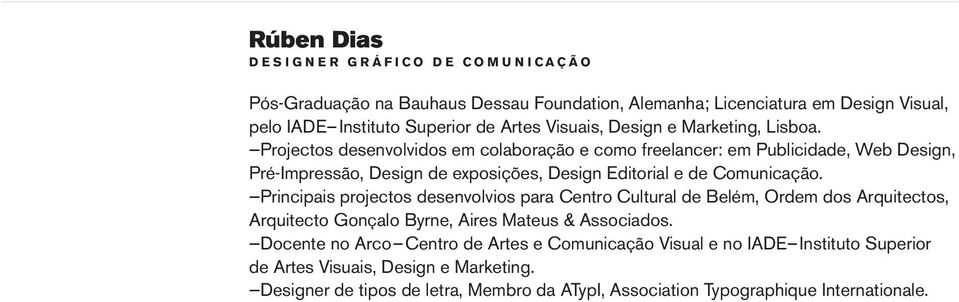 Projectos desenvolvidos em colaboração e como freelancer: em Publicidade, Web Design, Pré-Impressão, Design de exposições, Design Editorial e de Comunicação.