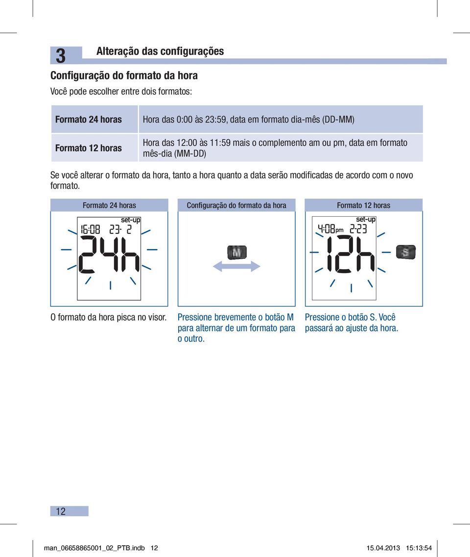 a data serão modificadas de acordo com o novo formato. Formato 24 horas Configuração do formato da hora Formato 12 horas O formato da hora pisca no visor.