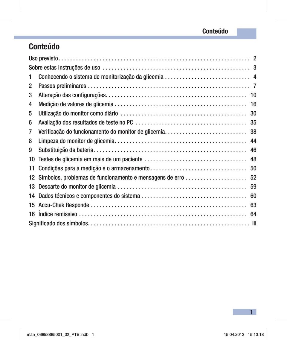 Substituição da bateria 46 10 Testes de glicemia em mais de um paciente 48 11 Condições para a medição e o armazenamento 50 12 Símbolos, problemas de funcionamento e mensagens de erro 52 13