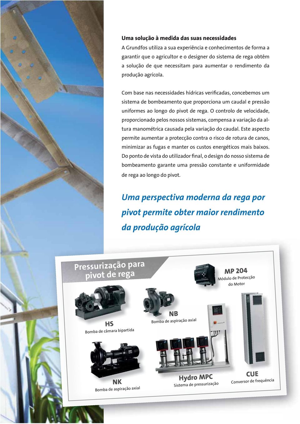 Com base nas necessidades hídricas verificadas, concebemos um sistema de bombeamento que proporciona um caudal e pressão uniformes ao longo do pivot de rega.