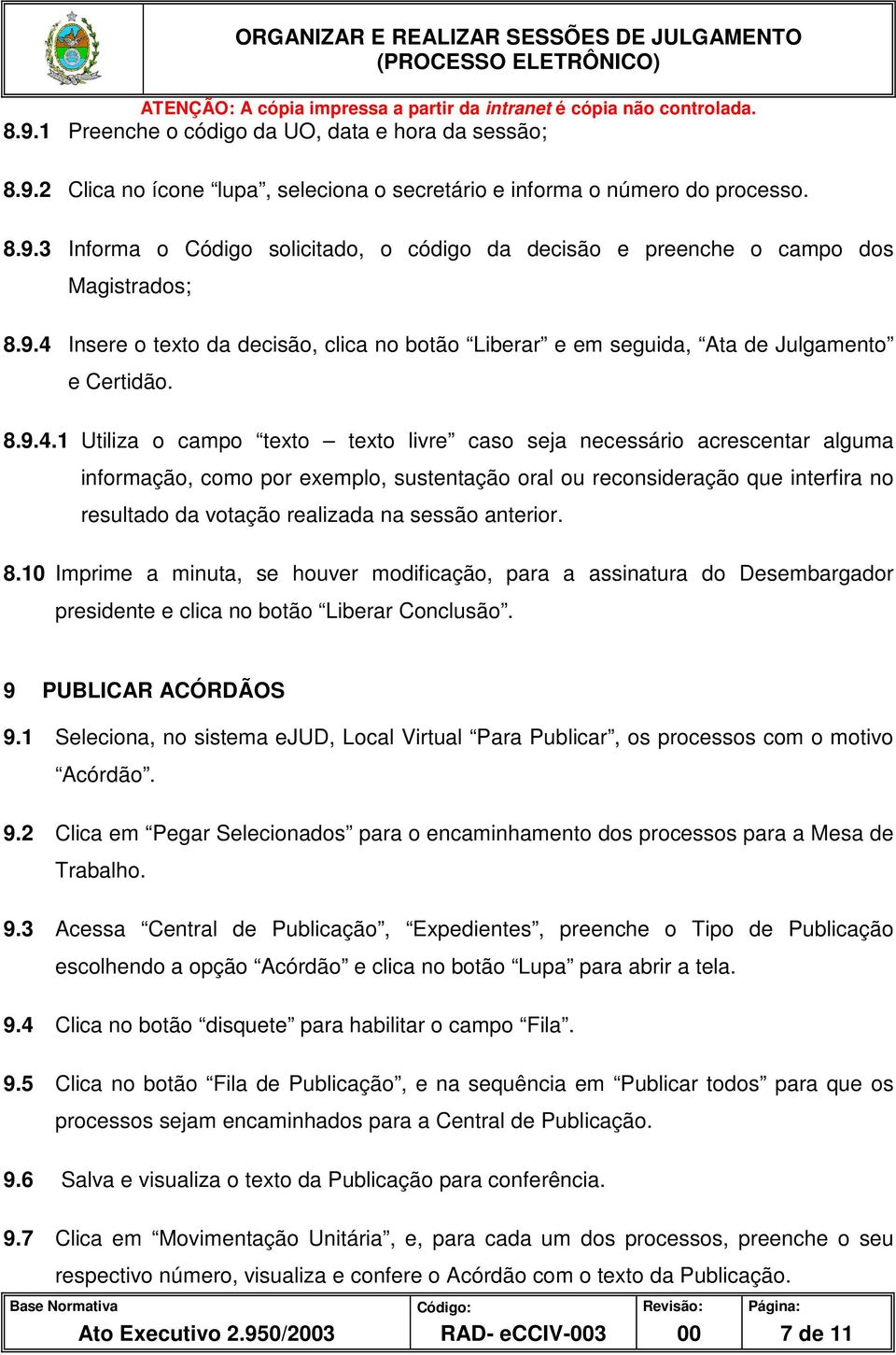 por exemplo, sustentação oral ou reconsideração que interfira no resultado da votação realizada na sessão anterior. 8.