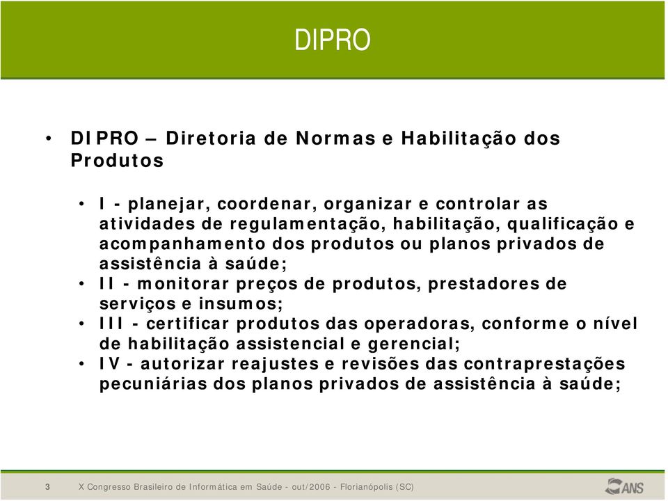 preços de produtos, prestadores de serviços e insumos; III - certificar produtos das operadoras, conforme o nível de habilitação