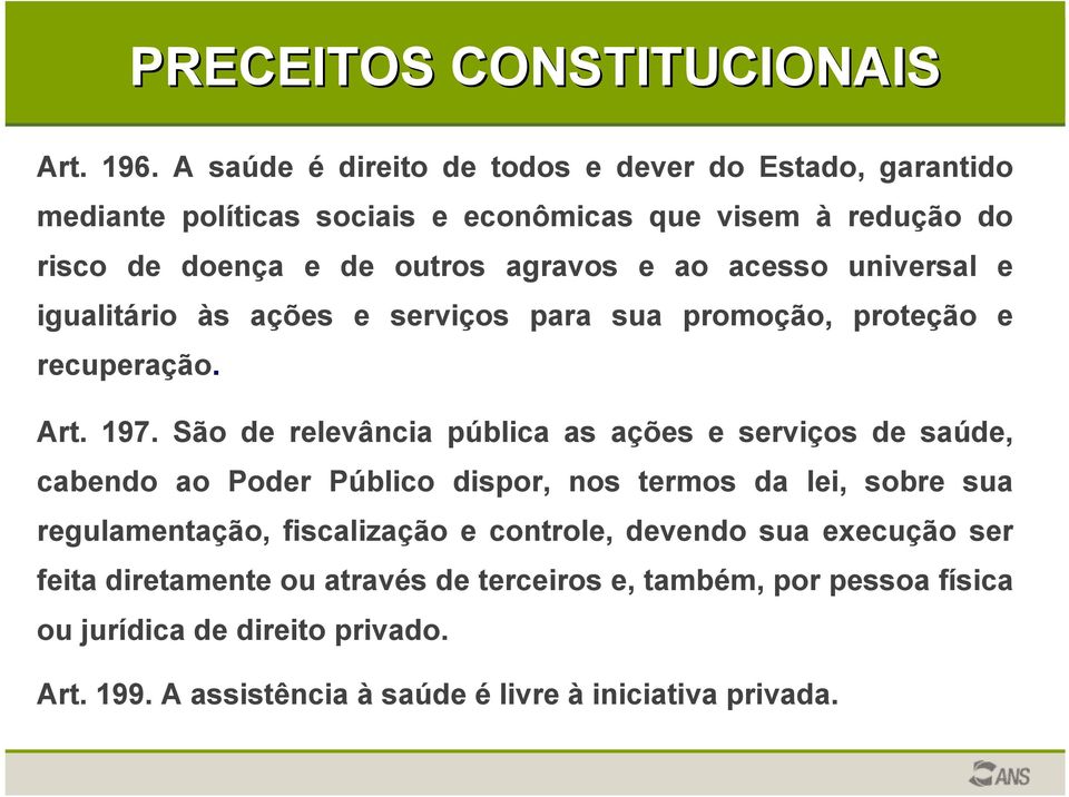 acesso universal e igualitário às ações e serviços para sua promoção, proteção e recuperação. Art. 197.