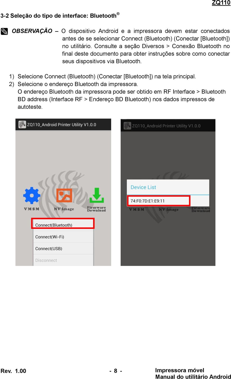 Consulte a seção Diversos > Conexão Bluetooth no final deste documento para obter instruções sobre como conectar seus dispositivos via Bluetooth.