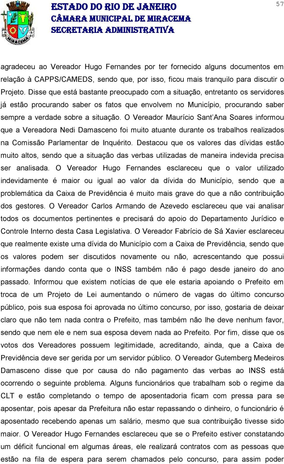 O Vereador Maurício Sant Ana Soares informou que a Vereadora Nedi Damasceno foi muito atuante durante os trabalhos realizados na Comissão Parlamentar de Inquérito.