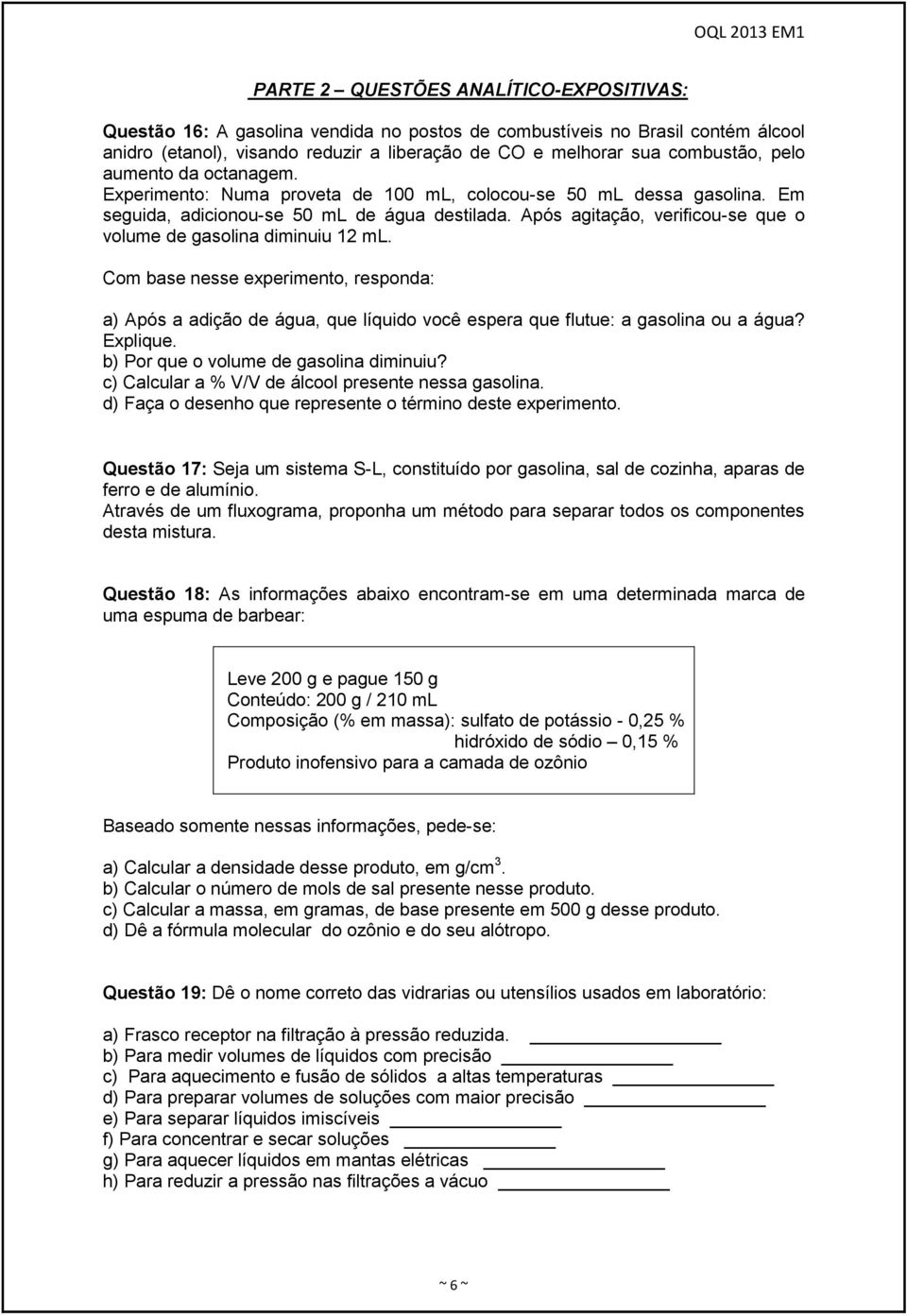 Após agitação, verificou-se que o volume de gasolina diminuiu 12 ml. Com base nesse experimento, responda: a) Após a adição de água, que líquido você espera que flutue: a gasolina ou a água? Explique.