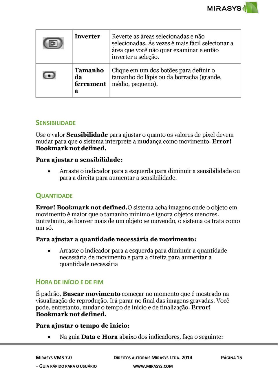 SENSIBILIDADE Use o valor Sensibilidade para ajustar o quanto os valores de pixel devem mudar para que o sistema interprete a mudança como movimento. Error! Bookmark not defined.