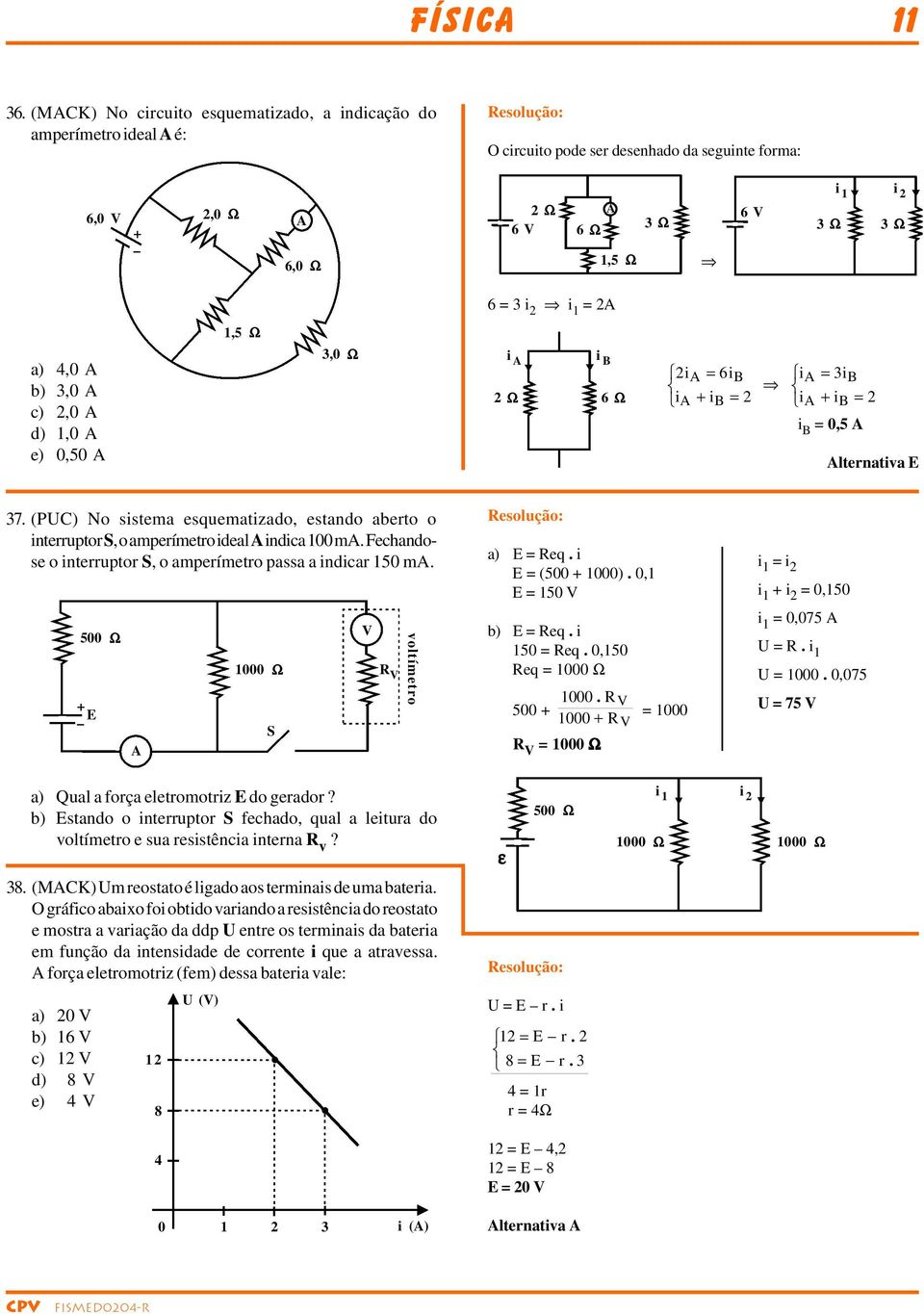 d) 1,0 e) 0,50 1,5 Ω 3,0 Ω i i Ω 6 Ω i = 6i i = 3i i i = i i = i = 0,5 ltenativa 37. (PUC) No sistema esquematizado, estando abeto o inteupto S, o ampeímeto ideal indica 100 m.