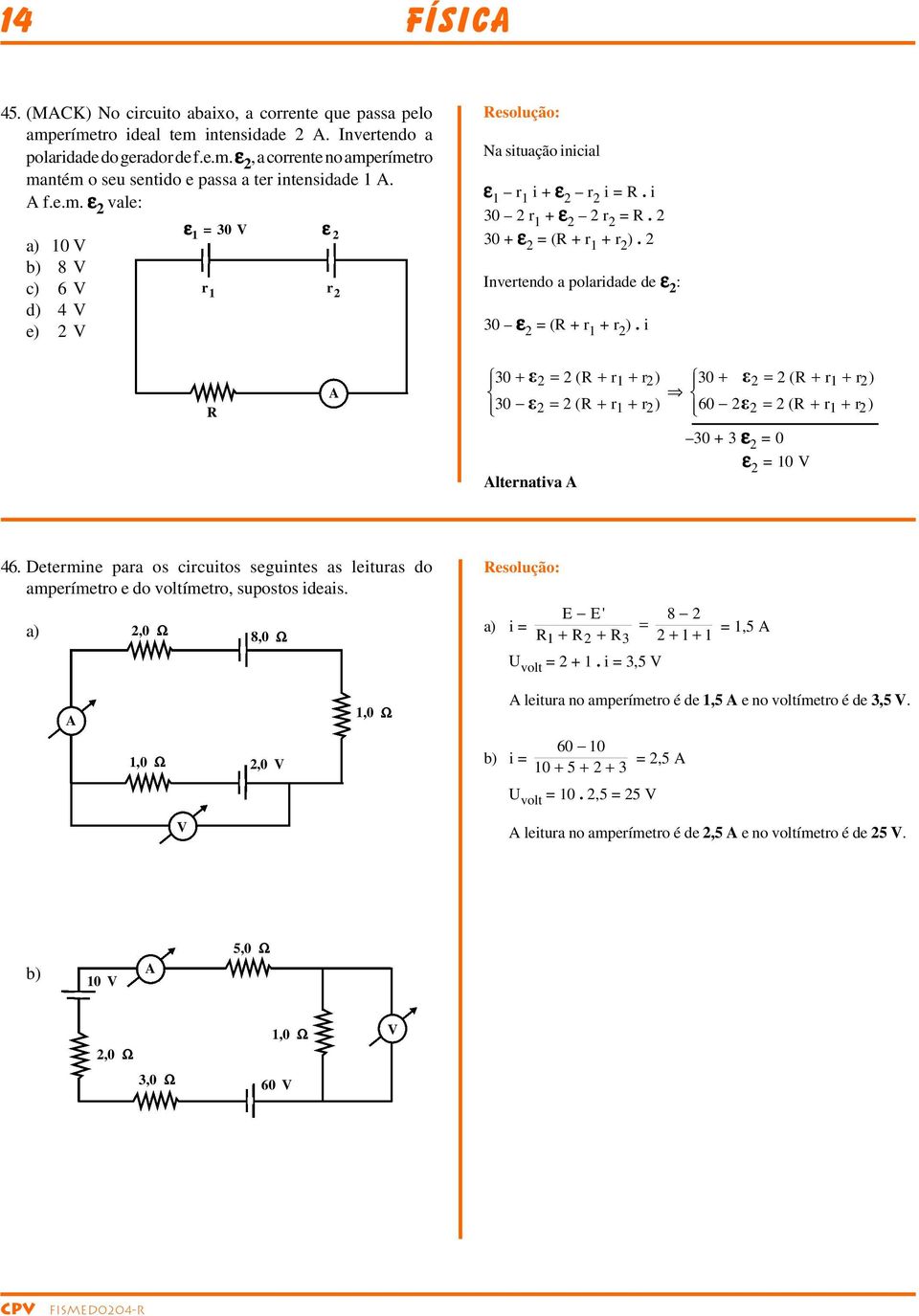 i å 30 = ( 1 ) 30 = ( 1 ) 30 å = ( 1 ) 60 å = ( 1 ) ltenativa å 30 3 ε = 0 ε = 10 V 46. Detemine paa os cicuitos seguintes as leituas do ampeímeto e do voltímeto, supostos ideais.