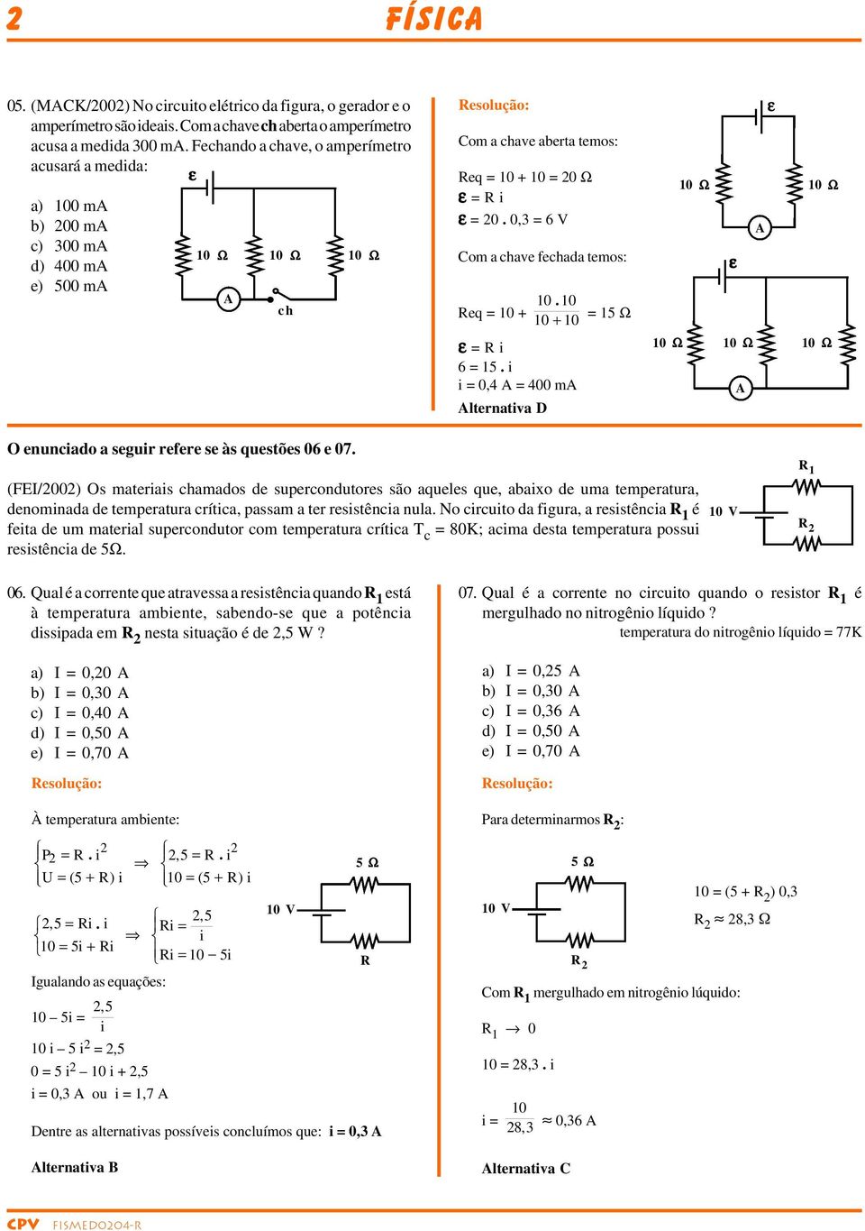 0,3 = 6 V Com a chave fechada temos: 10. 10 eq = 10 10 10 = 15 Ω ε = i 6 = 15. i i = 0,4 = 400 m ltenativa D ε 10 Ω 10 Ω 10 Ω ε 10 Ω 10 Ω O enunciado a segui efee se às questões 06 e 07.