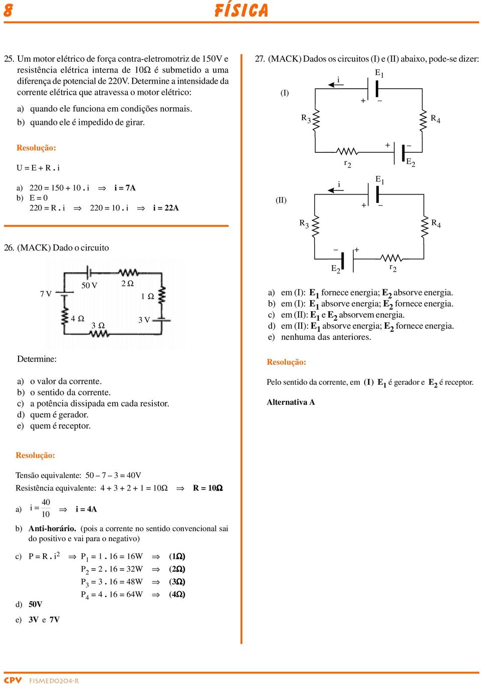 (MCK) Dados os cicuitos (I) e (II) abaixo, pode-se dize: 1 i (I) 3 4 U =. i a) 0 = 150 10. i i = 7 b) = 0 0 =. i 0 = 10. i i = (II) i 1 3 4 6.