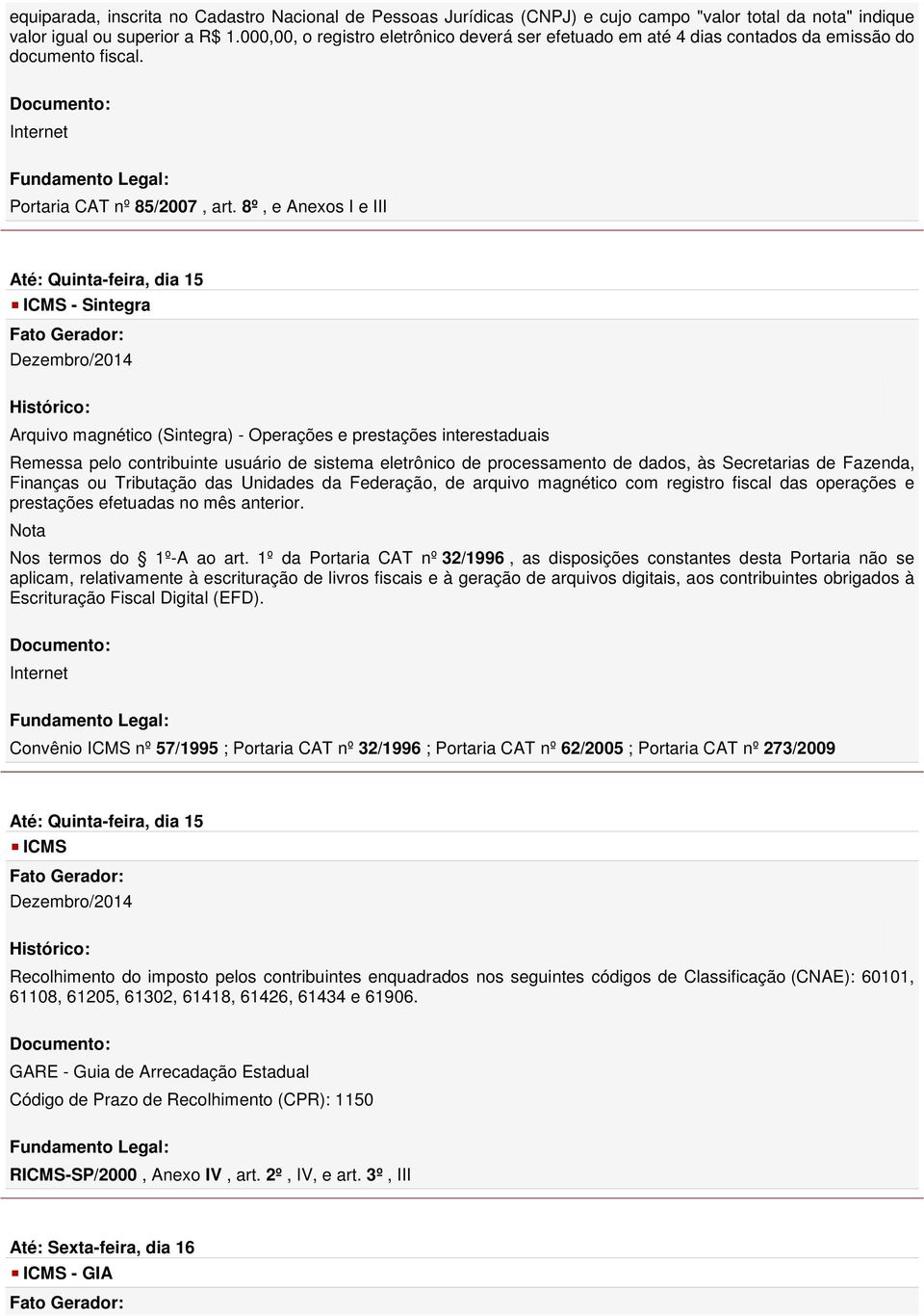 8º, e Anexos I e III Até: Quinta-feira, dia 15 - Sintegra Arquivo magnético (Sintegra) - Operações e prestações interestaduais Remessa pelo contribuinte usuário de sistema eletrônico de processamento