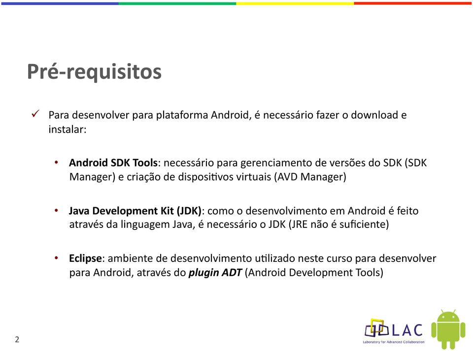 Kit (JDK): como o desenvolvimento em Android é feito através da linguagem Java, é necessário o JDK (JRE não é suficiente)