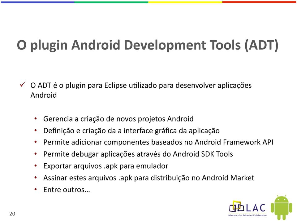 Permite adicionar componentes baseados no Android Framework API Permite debugar aplicações através do Android