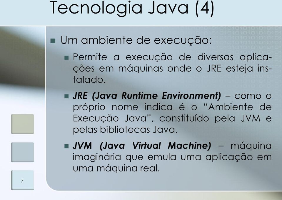 JRE (Java Runtime Environment) como o próprio nome indica é o Ambiente de Execução Java,