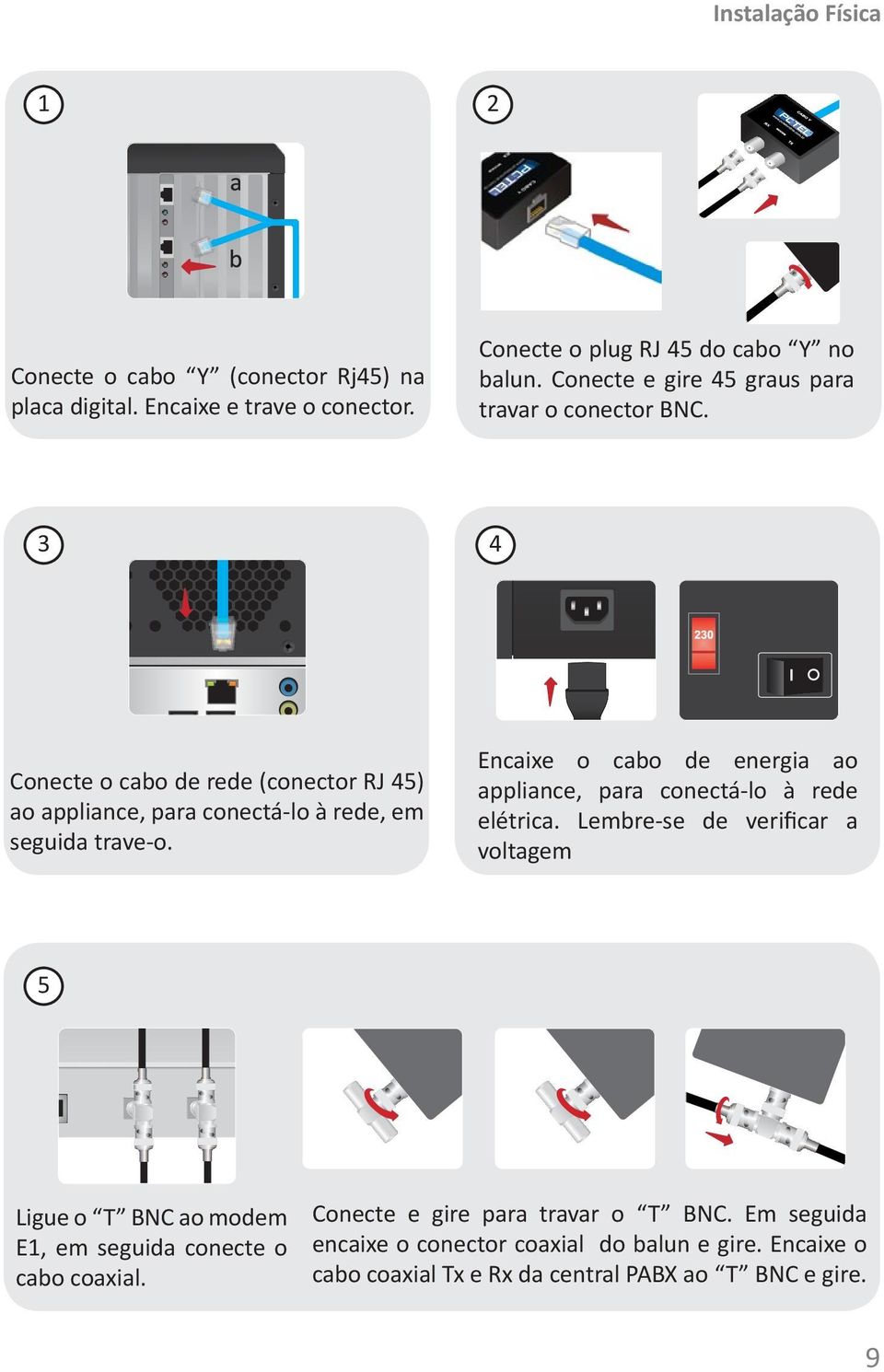 Encaixe o cabo de energia ao appliance, para conectá-lo à rede elétrica.