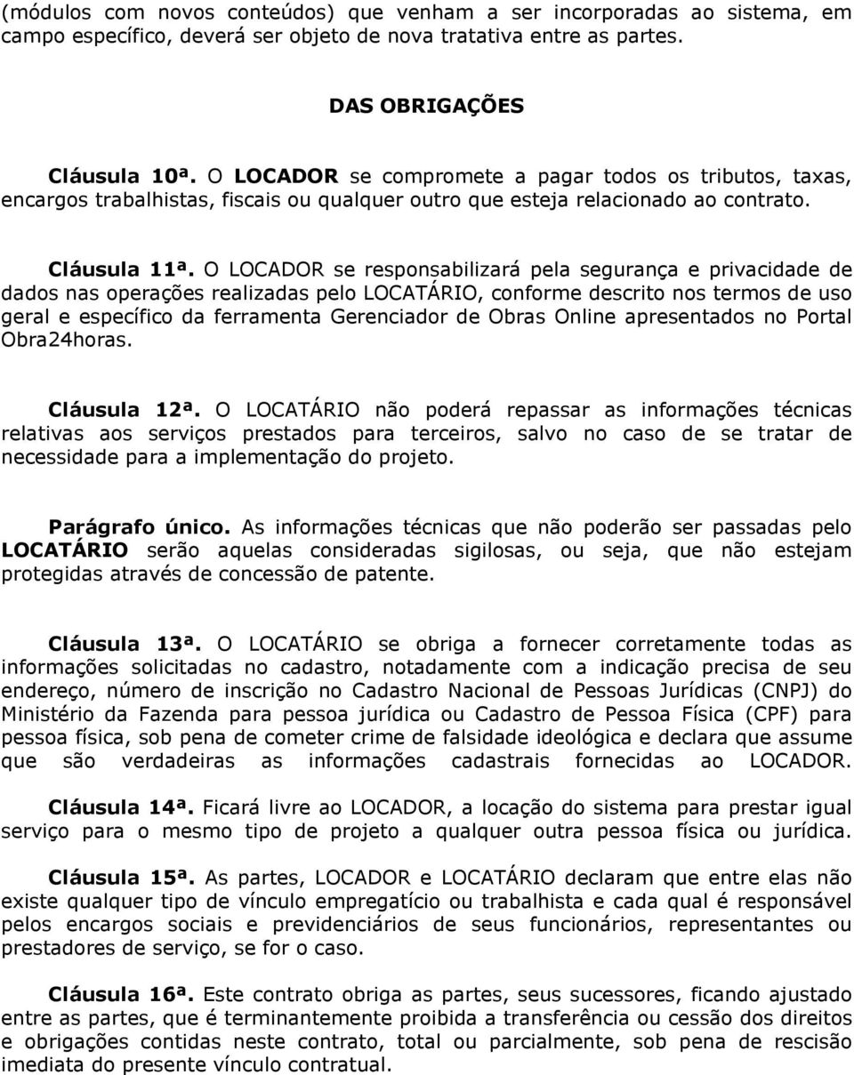 O LOCADOR se responsabilizará pela segurança e privacidade de dados nas operações realizadas pelo LOCATÁRIO, conforme descrito nos termos de uso geral e específico da ferramenta Gerenciador de Obras