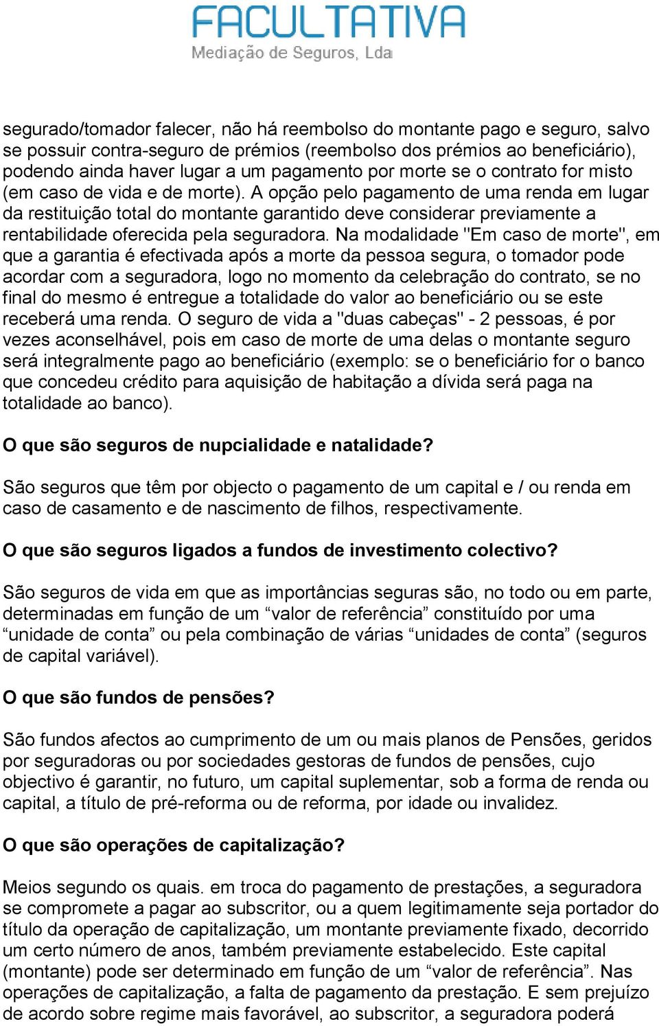 A opção pelo pagamento de uma renda em lugar da restituição total do montante garantido deve considerar previamente a rentabilidade oferecida pela seguradora.