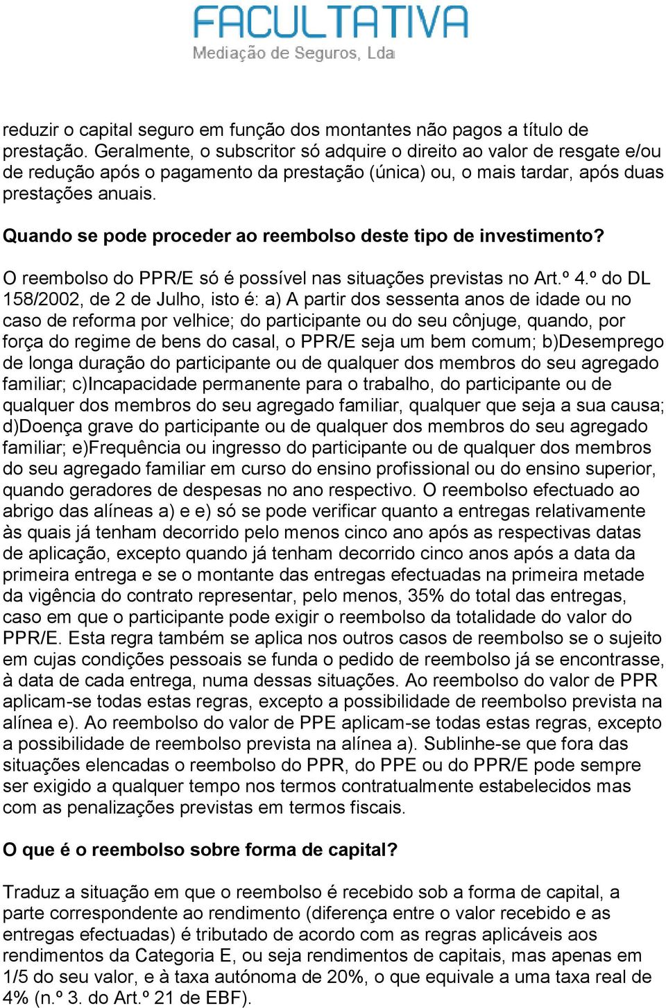 Quando se pode proceder ao reembolso deste tipo de investimento? O reembolso do PPR/E só é possível nas situações previstas no Art.º 4.