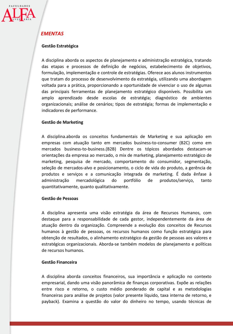 Oferece aos alunos instrumentos que tratam do processo de desenvolvimento da estratégia, utilizando uma abordagem voltada para a prática, proporcionando a oportunidade de vivenciar o uso de algumas