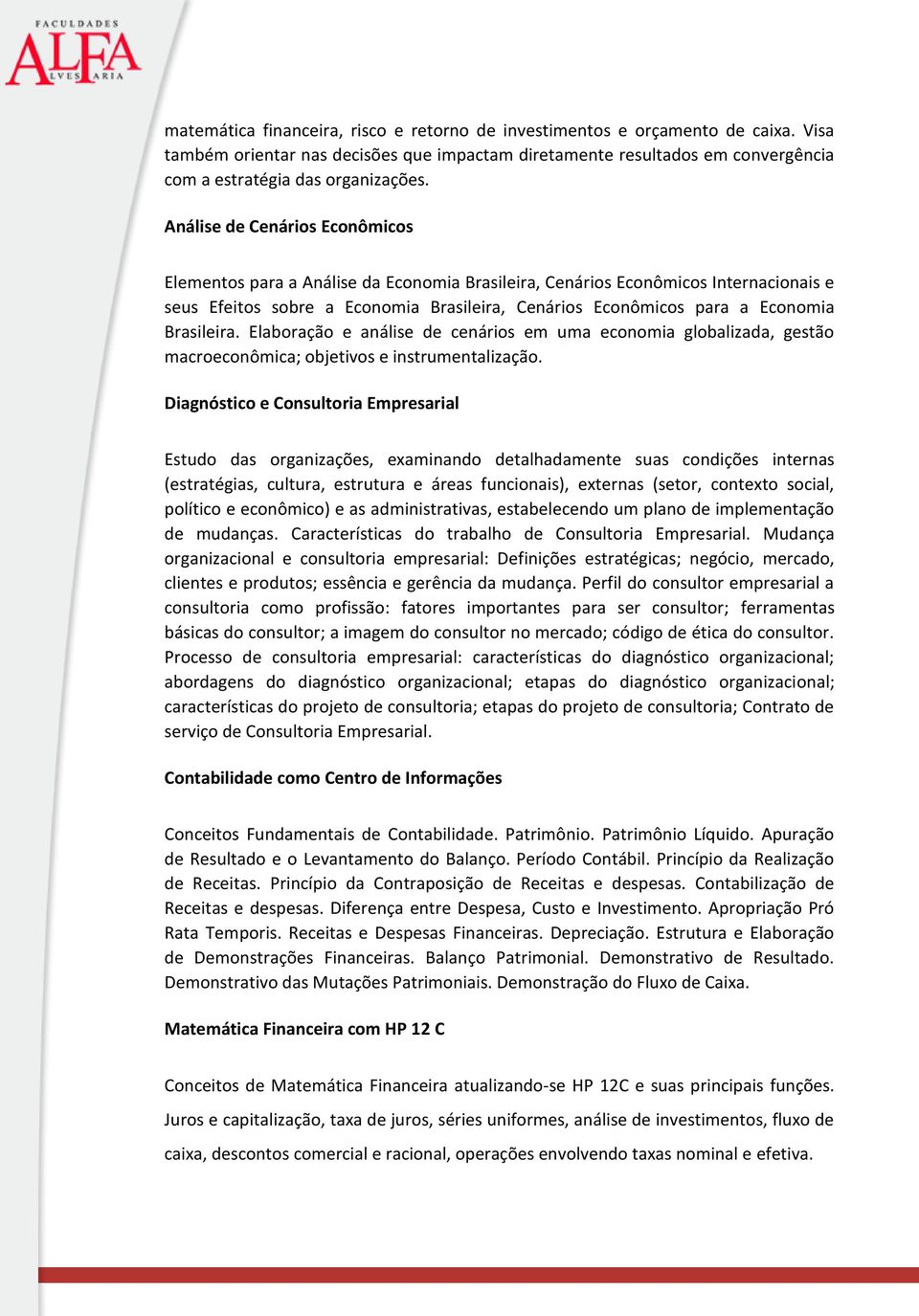 Brasileira. Elaboração e análise de cenários em uma economia globalizada, gestão macroeconômica; objetivos e instrumentalização.