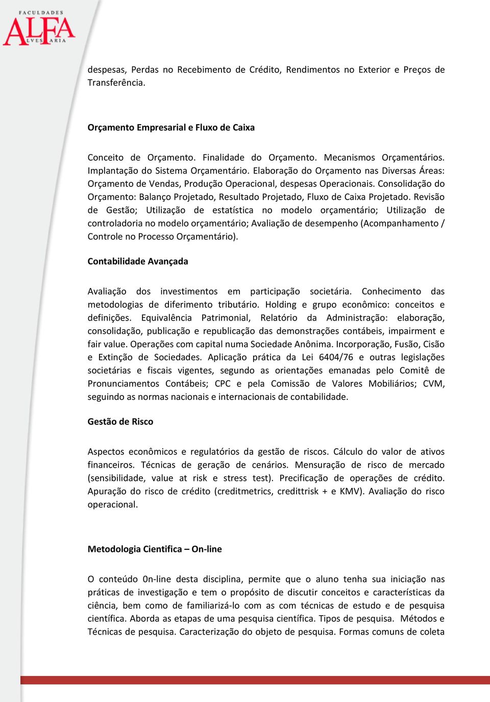 Consolidação do Orçamento: Balanço Projetado, Resultado Projetado, Fluxo de Caixa Projetado.