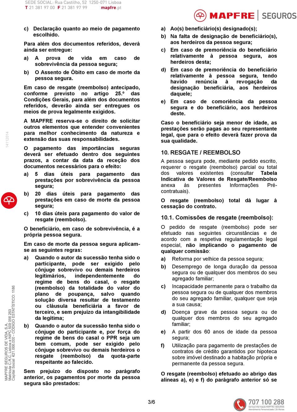 Em caso de resgate (reembolso) antecipado, conforme previsto no artigo 25.º das Condições Gerais, para além dos documentos referidos, deverão ainda ser entregues os meios de prova legalmente exigidos.