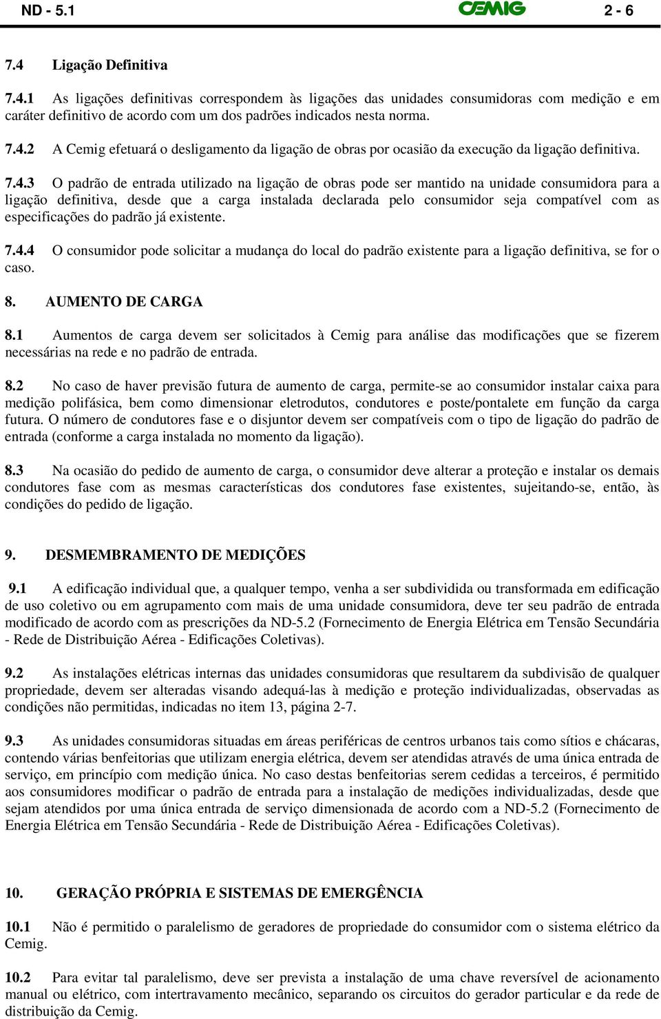 consumidora para a ligação definitiva, desde que a carga instalada declarada pelo consumidor seja compatível com as especificações do padrão já existente. 7.4.