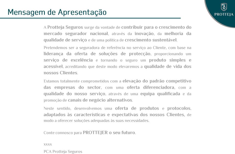 Pretendemos ser a seguradora de referência no serviço ao Cliente, com base na liderança da oferta de soluções de protecção, proporcionando um serviço de excelência e tornando o seguro um produto