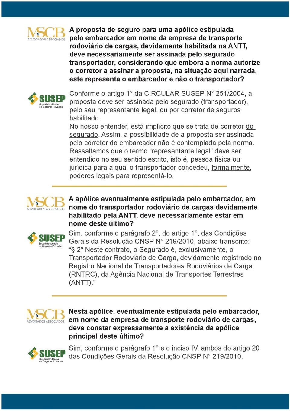 Conforme o artigo 1 da CIRCULAR SUSEP N 251/2004, a proposta deve ser assinada pelo segurado (transportador), pelo seu representante legal, ou por corretor de seguros habilitado.