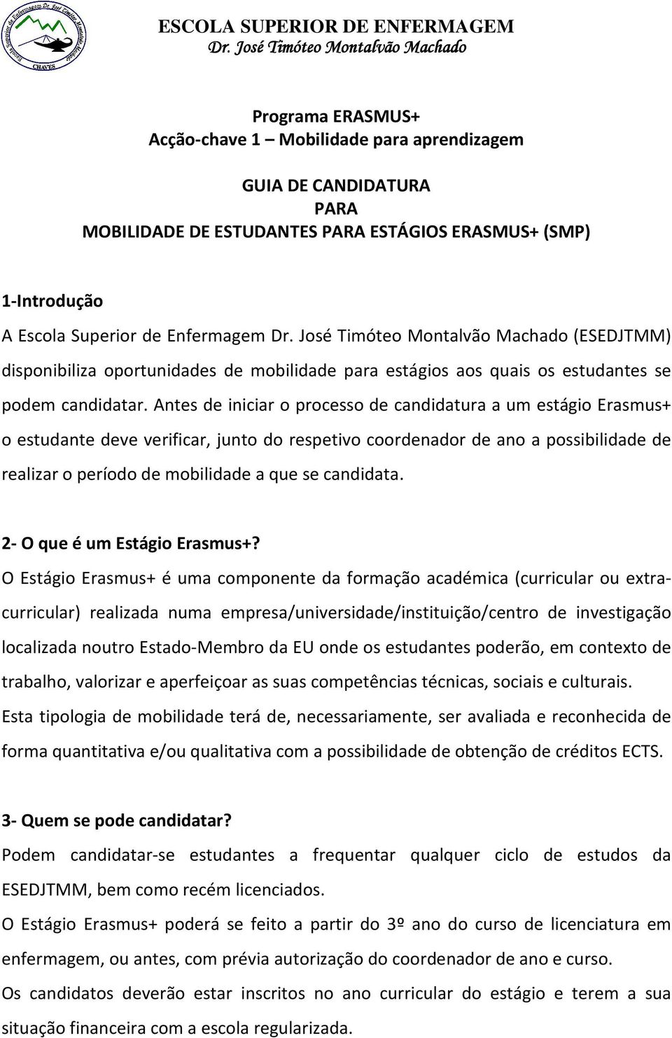 Superior de Enfermagem Dr. José Timóteo Montalvão Machado (ESEDJTMM) disponibiliza oportunidades de mobilidade para estágios aos quais os estudantes se podem candidatar.