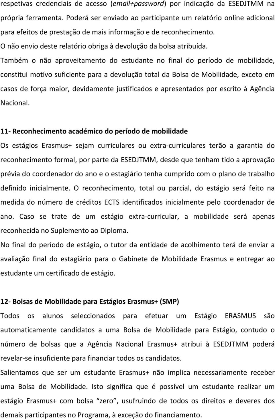 Também o não aproveitamento do estudante no final do período de mobilidade, constitui motivo suficiente para a devolução total da Bolsa de Mobilidade, exceto em casos de força maior, devidamente