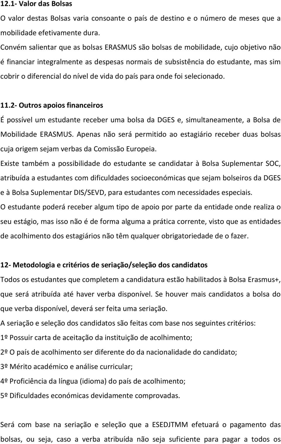 vida do país para onde foi selecionado. 11.2- Outros apoios financeiros É possível um estudante receber uma bolsa da DGES e, simultaneamente, a Bolsa de Mobilidade ERASMUS.