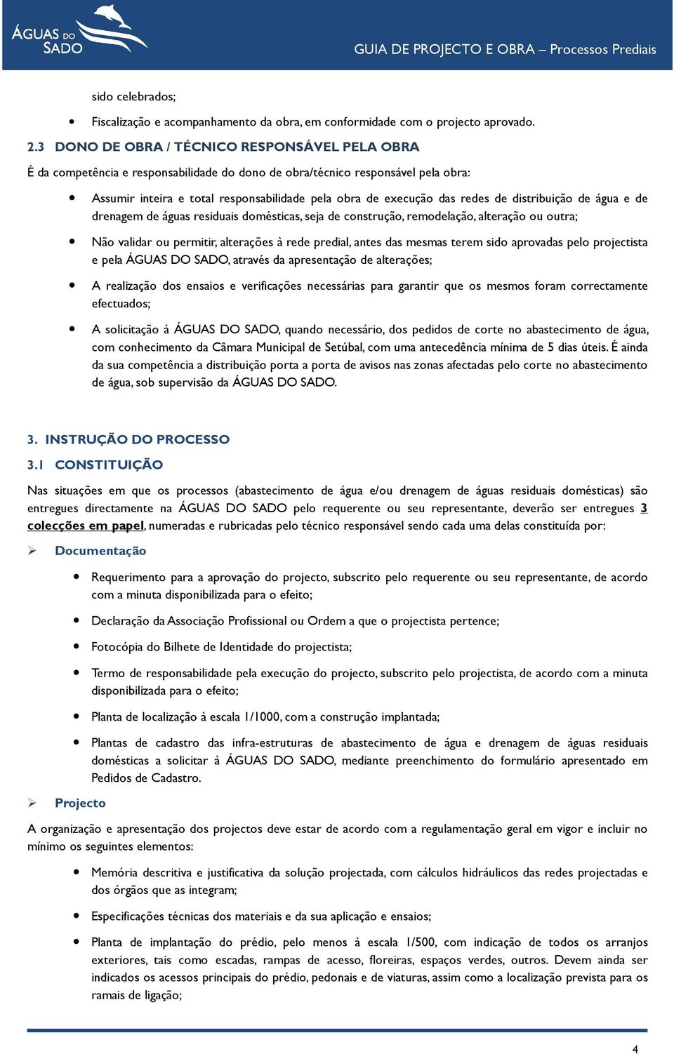 redes de distribuição de água e de drenagem de águas residuais domésticas, seja de construção, remodelação, alteração ou outra; Não validar ou permitir, alterações à rede predial, antes das mesmas