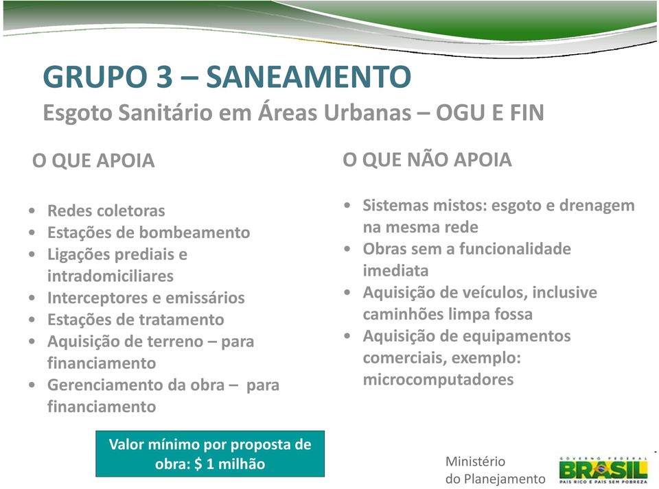 financiamento Valor mínimo por proposta de obra: $ 1 milhão O QUE NÃO APOIA Sistemas mistos: esgoto e drenagem na mesma rede Obras sem a