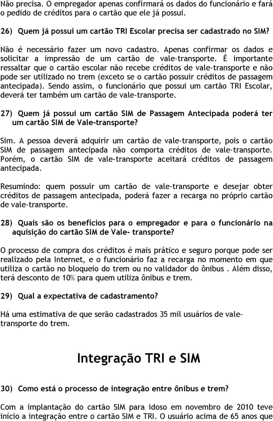 É importante ressaltar que o cartão escolar não recebe créditos de vale-transporte e não pode ser utilizado no trem (exceto se o cartão possuir créditos de passagem antecipada).