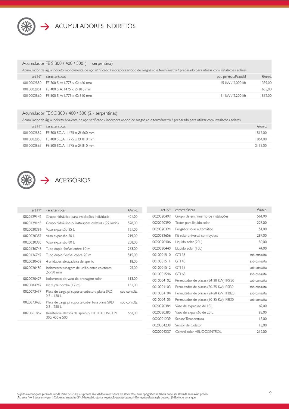 775 x Ø: 810 mm 61 kw / 2,200 l/h 1852,00 Acumulador FE SC 300 / 400 / 500 (2 - serpentinas) 0010002852 FE 300 SC, A: 1.475 x Ø: 660 mm 1513,00 0010002853 FE 400 SC, A: 1.