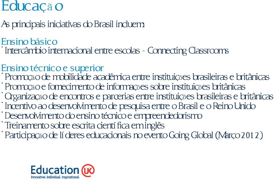 de encontros e parcerias entre instituições brasileiras e britânicas Incentivo ao desenvolvimento de pesquisa entre o Brasil e o Reino Unido Desenvolvimento