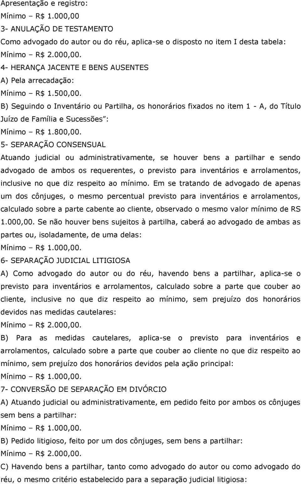 Partilha, os honorários fixados no item 1 - A, do Título Juízo de Família e Sucessões : Mínimo R$ 1.800,00.