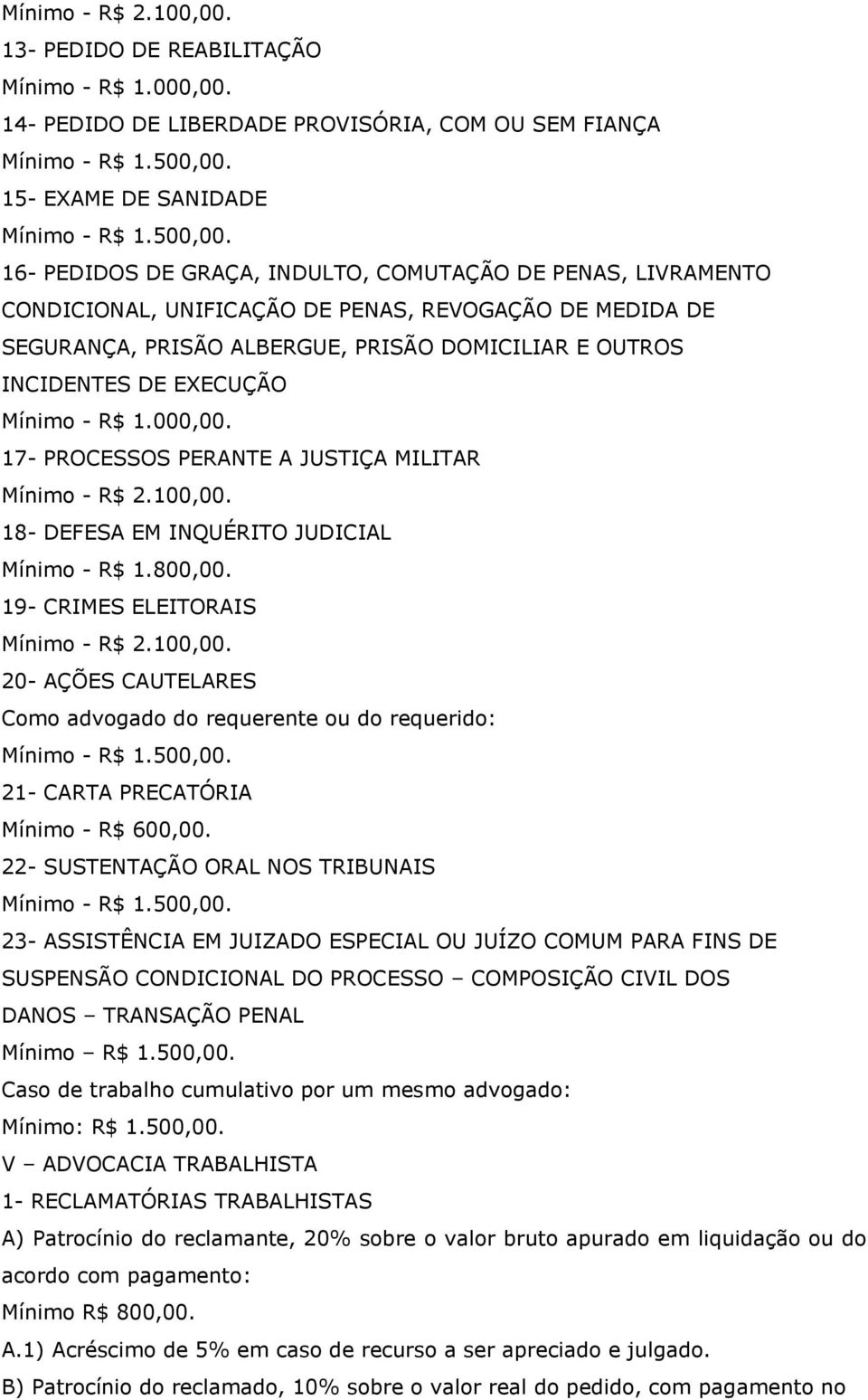REVOGAÇÃO DE MEDIDA DE SEGURANÇA, PRISÃO ALBERGUE, PRISÃO DOMICILIAR E OUTROS INCIDENTES DE EXECUÇÃO 17- PROCESSOS PERANTE A JUSTIÇA MILITAR  18- DEFESA EM INQUÉRITO JUDICIAL Mínimo - R$ 1.800,00.