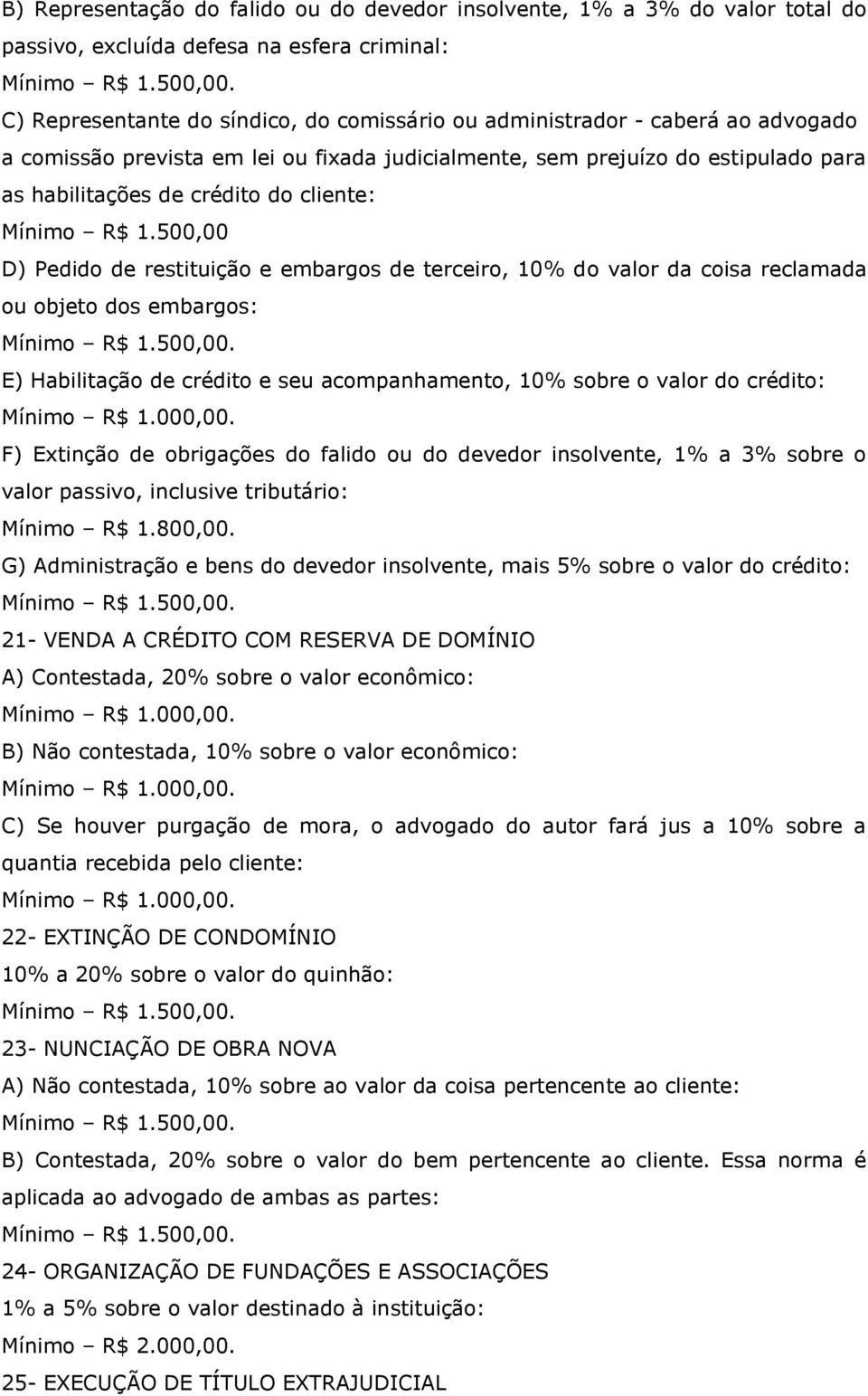 500,00 D) Pedido de restituição e embargos de terceiro, 10% do valor da coisa reclamada ou objeto dos embargos: E) Habilitação de crédito e seu acompanhamento, 10% sobre o valor do crédito: F)