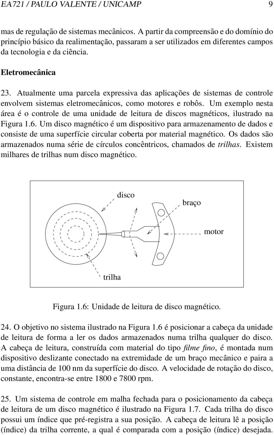 Atualmente uma parcela expressiva das aplicações de sistemas de controle envolvem sistemas eletromecânicos, como motores e robôs.