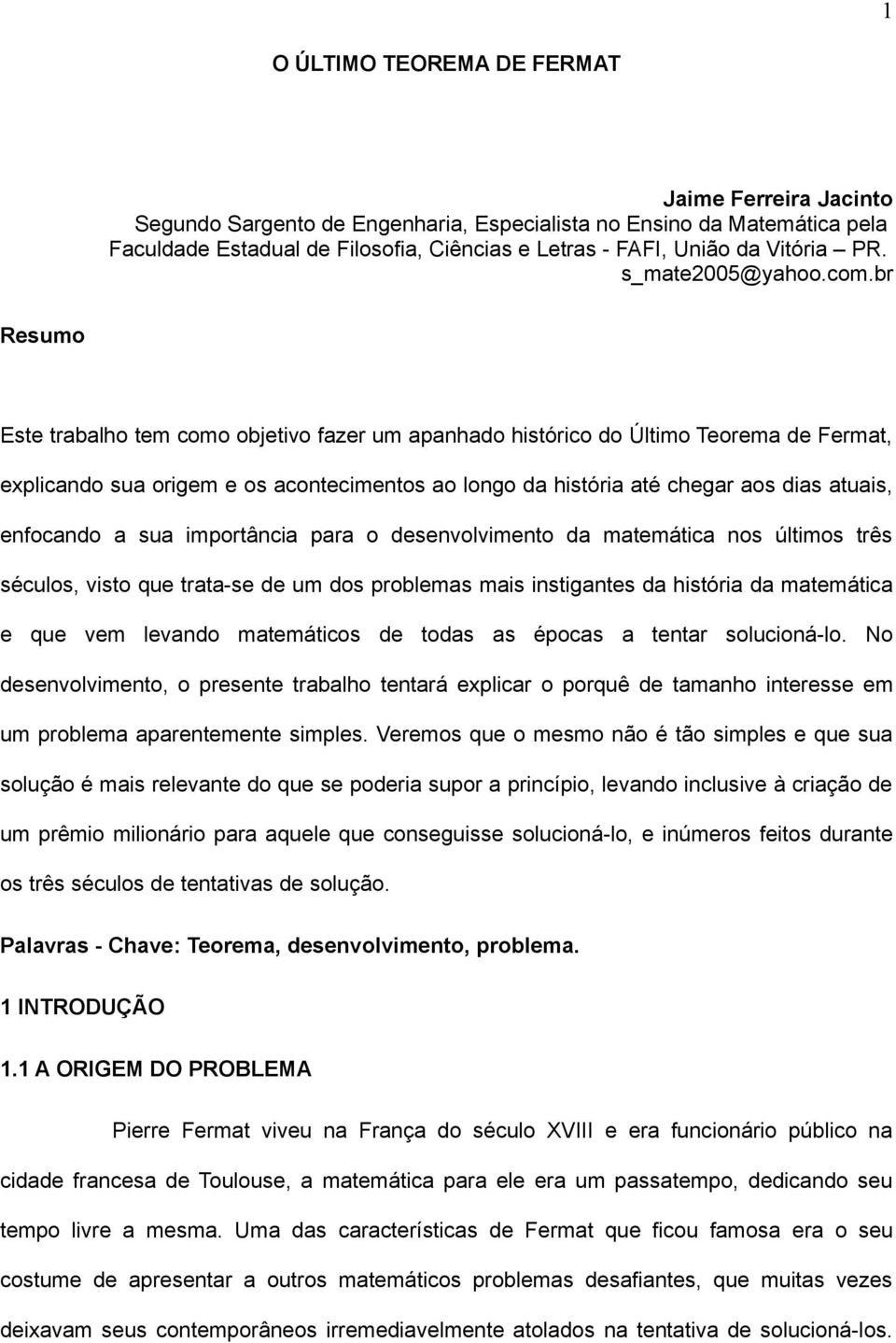 br Resumo Este trabalho tem como objetivo fazer um apanhado histórico do Último Teorema de Fermat, explicando sua origem e os acontecimentos ao longo da história até chegar aos dias atuais, enfocando