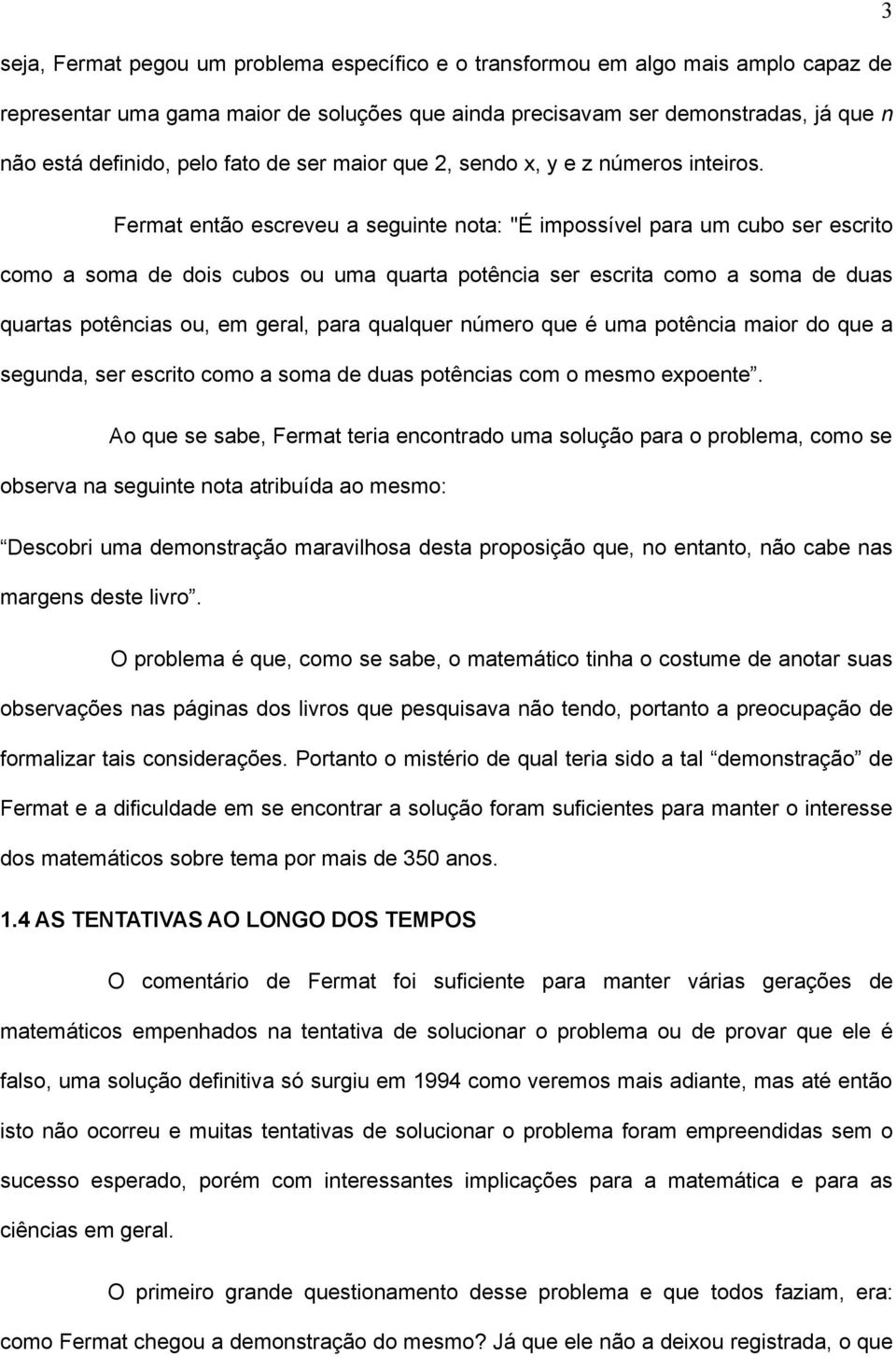 Fermat então escreveu a seguinte nota: "É impossível para um cubo ser escrito como a soma de dois cubos ou uma quarta potência ser escrita como a soma de duas quartas potências ou, em geral, para