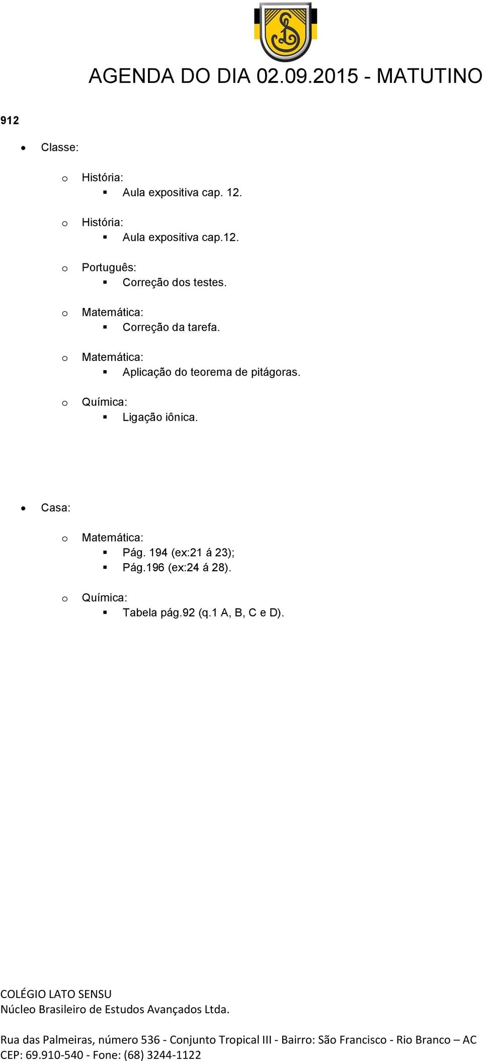 Química: Tabela pág.92 (q.1 A, B, C e D). Núcle Brasileir de Estuds Avançads Ltda.