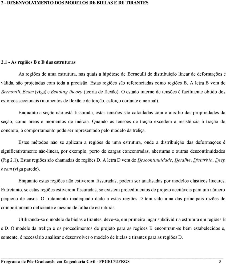 Estas regiões são referenciadas como regiões B. A letra B vem de Bernoulli, Beam (viga) e Bending theory (teoria de flexão).