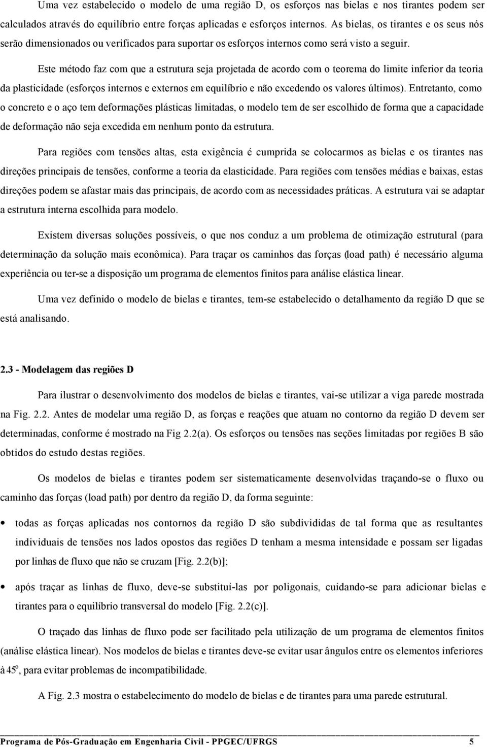 Este método faz com que a estrutura seja projetada de acordo com o teorema do limite inferior da teoria da plasticidade (esforços internos e externos em equilíbrio e não excedendo os valores últimos).