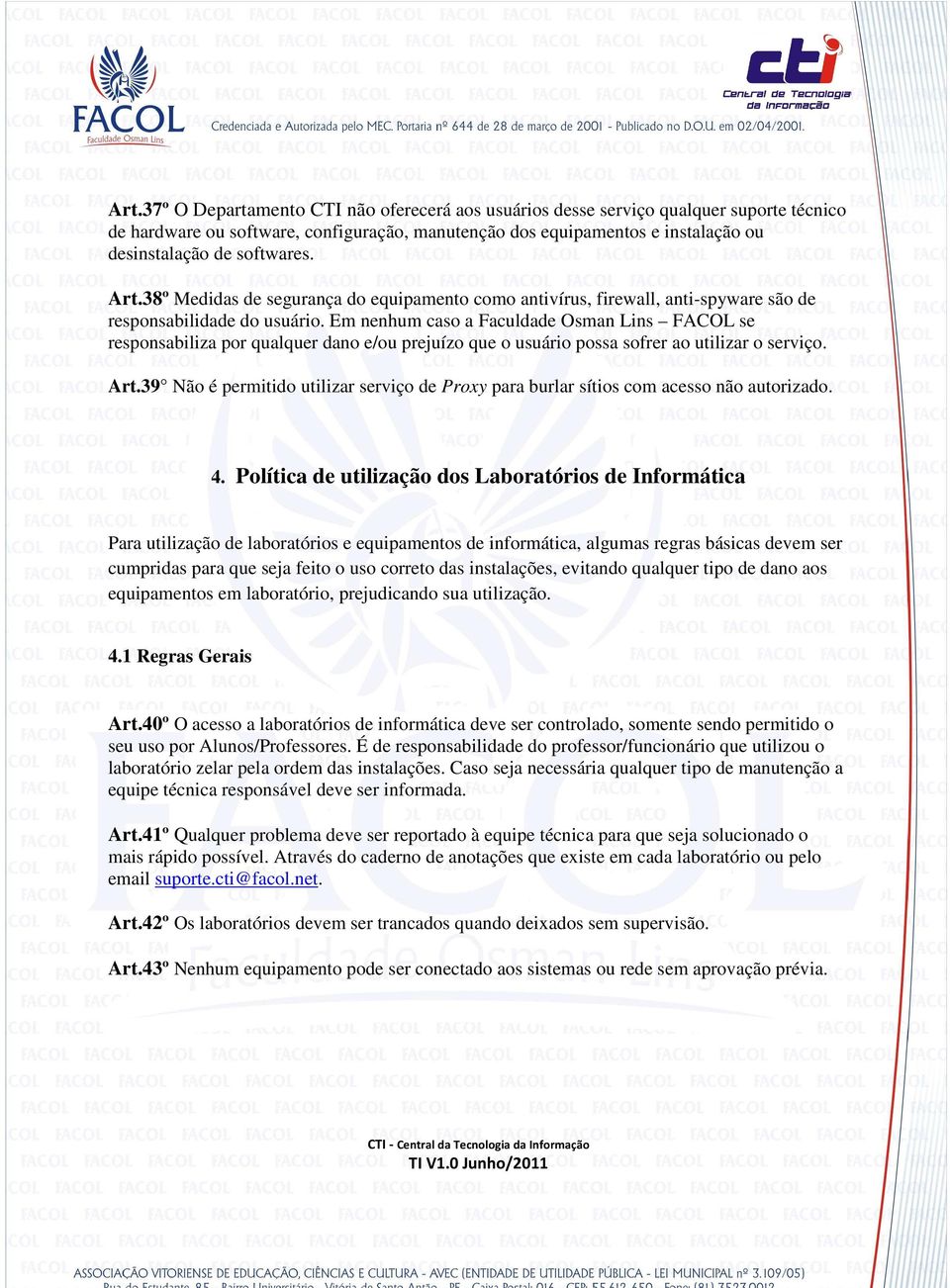 Em nenhum caso a Faculdade Osman Lins FACOL se responsabiliza por qualquer dano e/ou prejuízo que o usuário possa sofrer ao utilizar o serviço. Art.